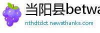 当阳县betway88客户端